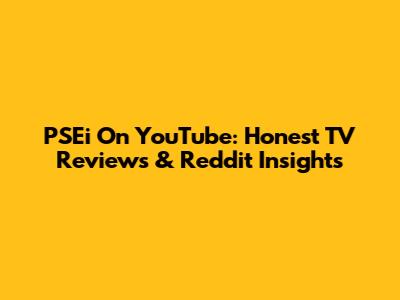 PSEi On YouTube: Honest TV Reviews & Reddit Insights