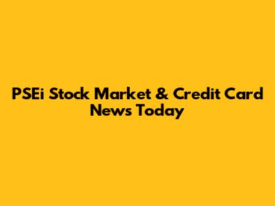 PSEi Stock Market & Credit Card News Today