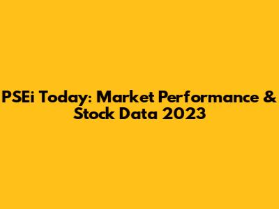 PSEi Today: Market Performance & Stock Data 2023