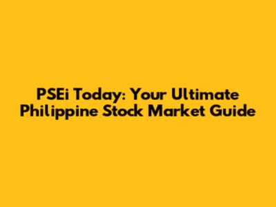 PSEi Today: Your Ultimate Philippine Stock Market Guide