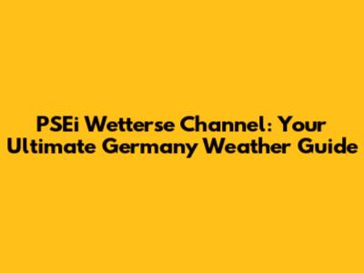 PSEi Wetterse Channel: Your Ultimate Germany Weather Guide