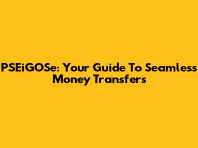 PSEiGOSe: Your Guide To Seamless Money Transfers