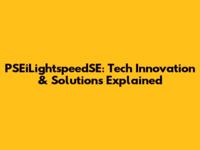 PSEiLightspeedSE: Tech Innovation & Solutions Explained