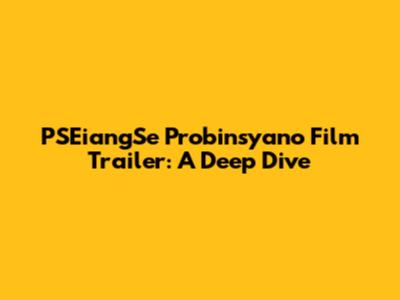PSEiangSe Probinsyano Film Trailer: A Deep Dive