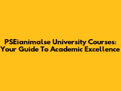 PSEianimalse University Courses: Your Guide To Academic Excellence