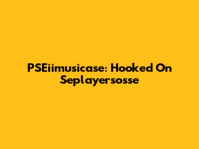 PSEiimusicase: Hooked On Seplayersosse
