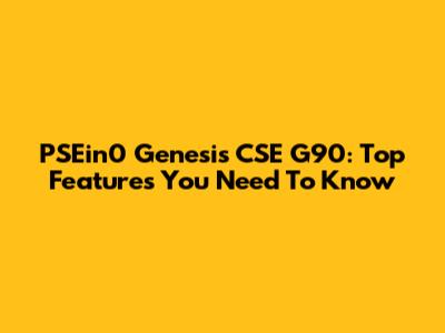 PSEin0 Genesis CSE G90: Top Features You Need To Know