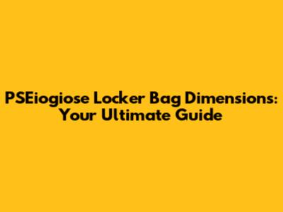 PSEiogiose Locker Bag Dimensions: Your Ultimate Guide