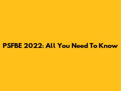 PSFBE 2022: All You Need To Know
