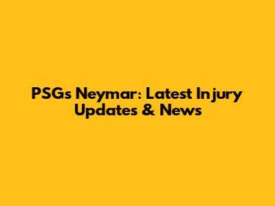 PSG's Neymar: Latest Injury Updates & News