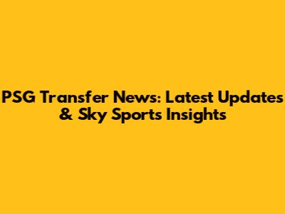 PSG Transfer News: Latest Updates & Sky Sports Insights