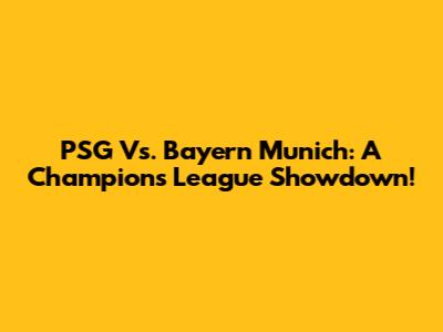 PSG Vs. Bayern Munich: A Champions League Showdown!