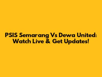 PSIS Semarang Vs Dewa United: Watch Live & Get Updates!