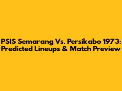 PSIS Semarang Vs. Persikabo 1973: Predicted Lineups & Match Preview