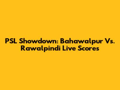PSL Showdown: Bahawalpur Vs. Rawalpindi Live Scores