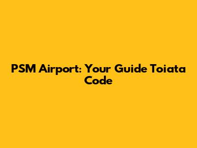 PSM Airport: Your Guide Toiata Code