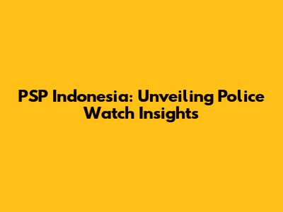 PSP Indonesia: Unveiling Police Watch Insights