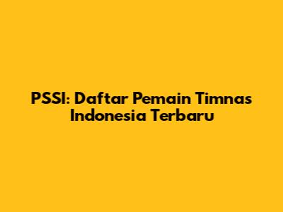 PSSI: Daftar Pemain Timnas Indonesia Terbaru