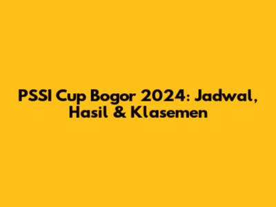 PSSI Cup Bogor 2024: Jadwal, Hasil & Klasemen