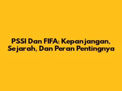 PSSI Dan FIFA: Kepanjangan, Sejarah, Dan Peran Pentingnya
