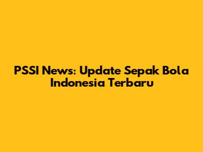 PSSI News: Update Sepak Bola Indonesia Terbaru