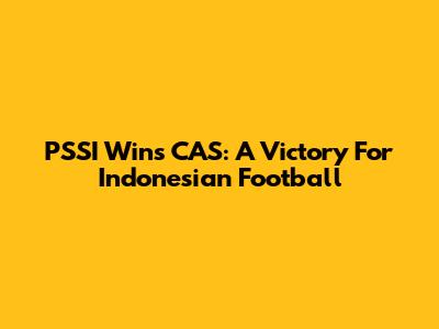 PSSI Wins CAS: A Victory For Indonesian Football