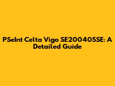 PSeInt Celta Vigo SE200405SE: A Detailed Guide