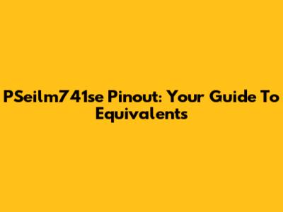 PSeilm741se Pinout: Your Guide To Equivalents