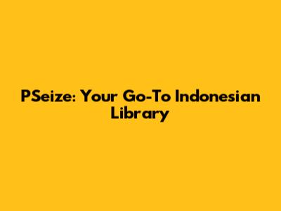 PSeize: Your Go-To Indonesian Library