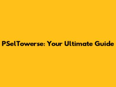 PSelTowerse: Your Ultimate Guide