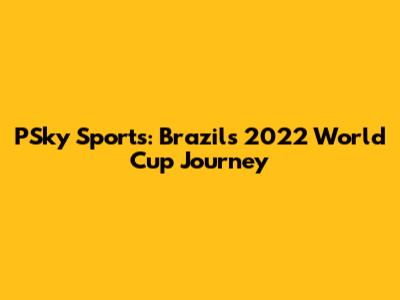 PSky Sports: Brazil's 2022 World Cup Journey