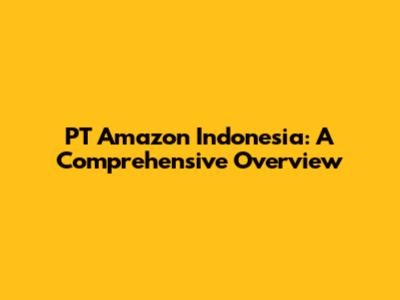 PT Amazon Indonesia: A Comprehensive Overview