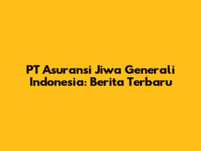 PT Asuransi Jiwa Generali Indonesia: Berita Terbaru