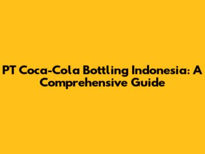 PT Coca-Cola Bottling Indonesia: A Comprehensive Guide
