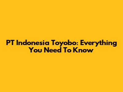 PT Indonesia Toyobo: Everything You Need To Know