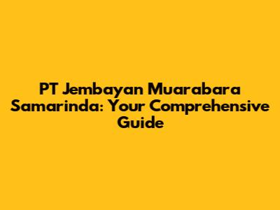 PT Jembayan Muarabara Samarinda: Your Comprehensive Guide