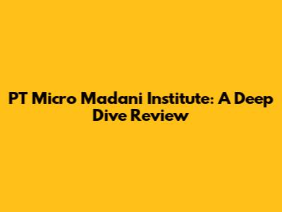 PT Micro Madani Institute: A Deep Dive Review