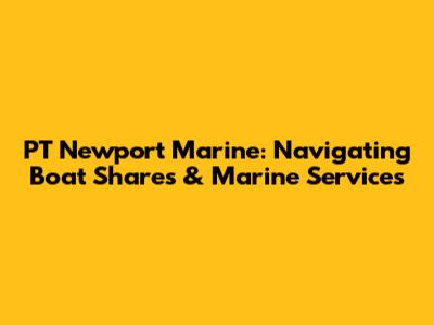 PT Newport Marine: Navigating Boat Shares & Marine Services