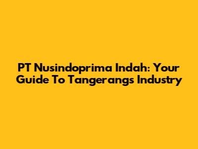 PT Nusindoprima Indah: Your Guide To Tangerang's Industry
