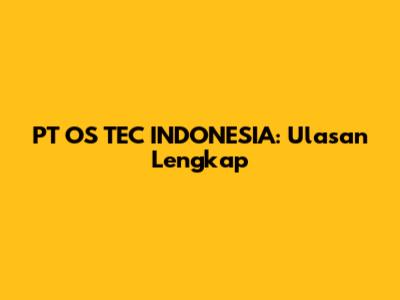 PT OS TEC INDONESIA: Ulasan Lengkap