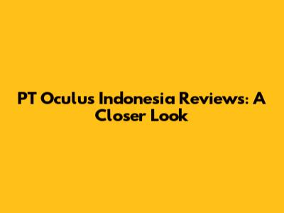 PT Oculus Indonesia Reviews: A Closer Look