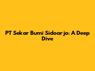 PT Sekar Bumi Sidoarjo: A Deep Dive