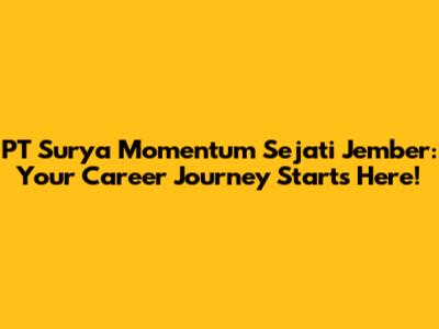 PT Surya Momentum Sejati Jember: Your Career Journey Starts Here!