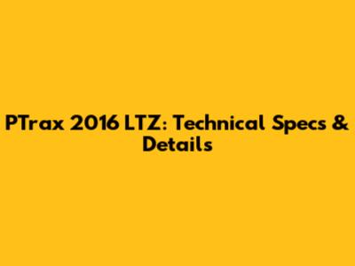 PTrax 2016 LTZ: Technical Specs & Details