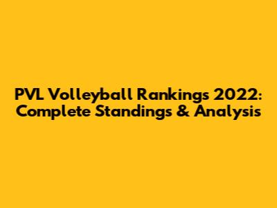 PVL Volleyball Rankings 2022: Complete Standings & Analysis