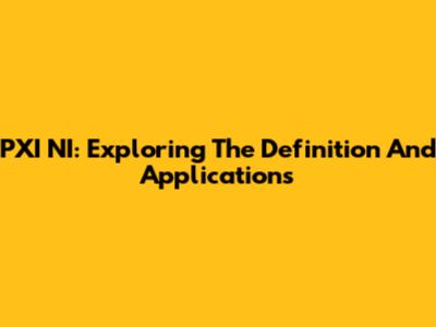 PXI NI: Exploring The Definition And Applications