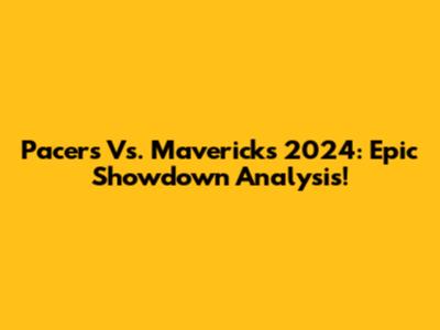 Pacers Vs. Mavericks 2024: Epic Showdown Analysis!