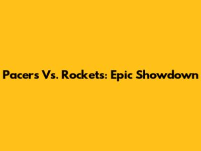Pacers Vs. Rockets: Epic Showdown