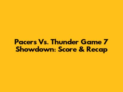 Pacers Vs. Thunder Game 7 Showdown: Score & Recap