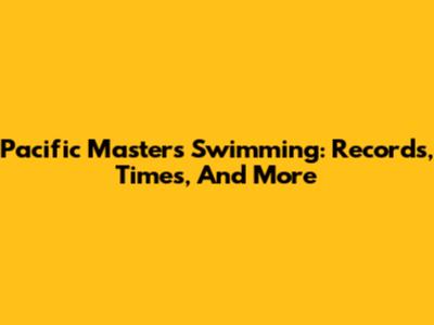 Pacific Masters Swimming: Records, Times, And More